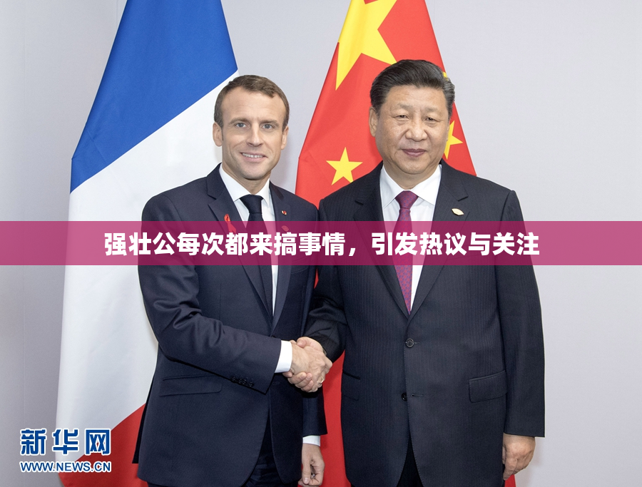强壮公每次都来搞事情，引发热议与关注