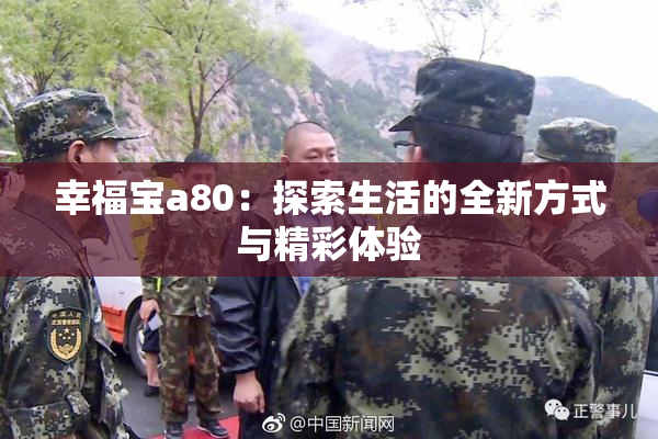幸福宝a80：探索生活的全新方式与精彩体验