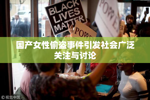 国产女性偷盗事件引发社会广泛关注与讨论
