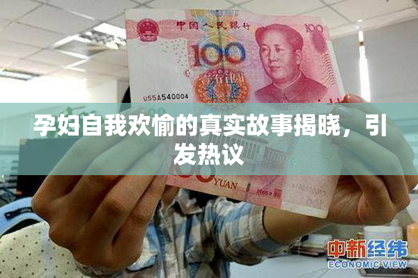 孕妇自我欢愉的真实故事揭晓，引发热议