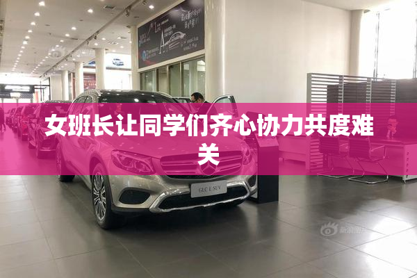 女班长让同学们齐心协力共度难关