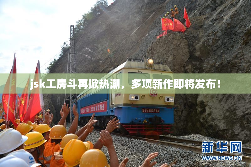 jsk工房斗再掀热潮，多项新作即将发布！