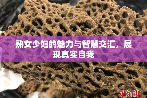 熟女少妇的魅力与智慧交汇，展现真实自我