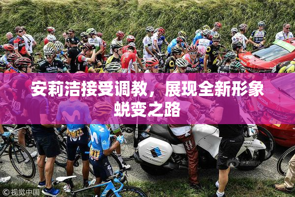安莉洁接受调教，展现全新形象蜕变之路