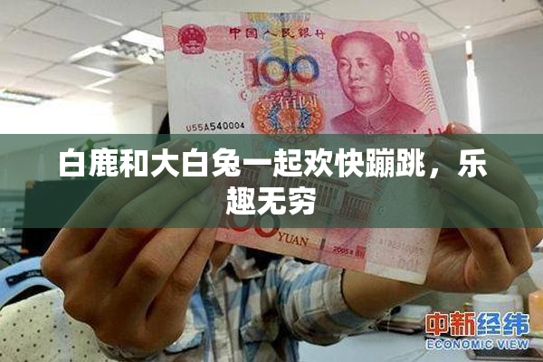 白鹿和大白兔一起欢快蹦跳，乐趣无穷