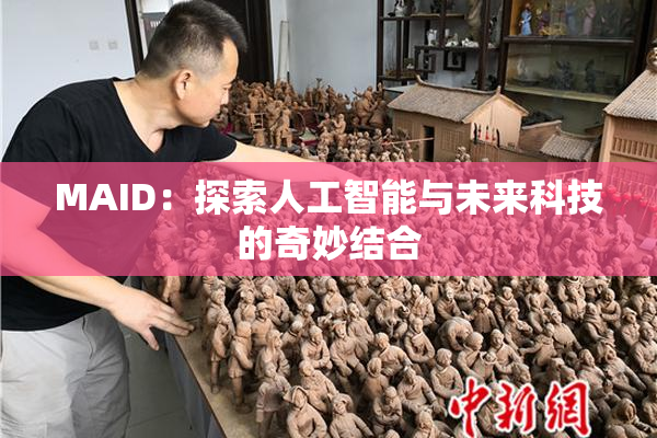 MAID：探索人工智能与未来科技的奇妙结合