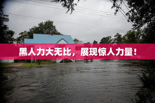 黑人力大无比，展现惊人力量！