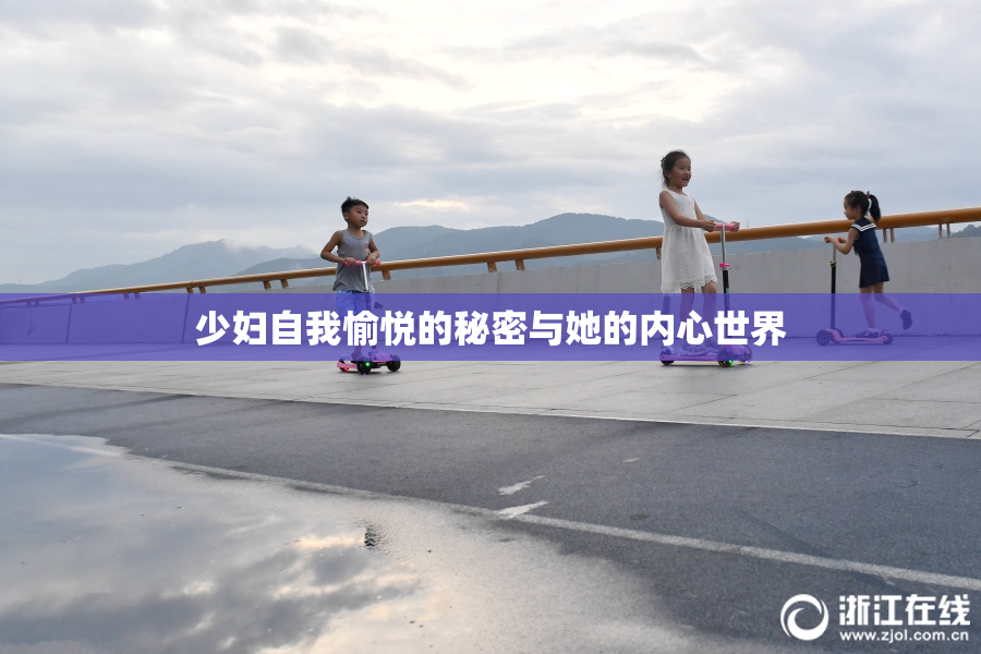 少妇自我愉悦的秘密与她的内心世界