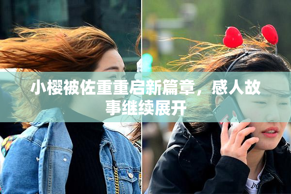 小樱被佐重重启新篇章，感人故事继续展开