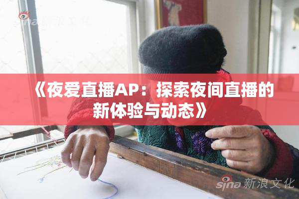 《夜爱直播AP：探索夜间直播的新体验与动态》