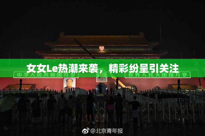 女女Le热潮来袭，精彩纷呈引关注
