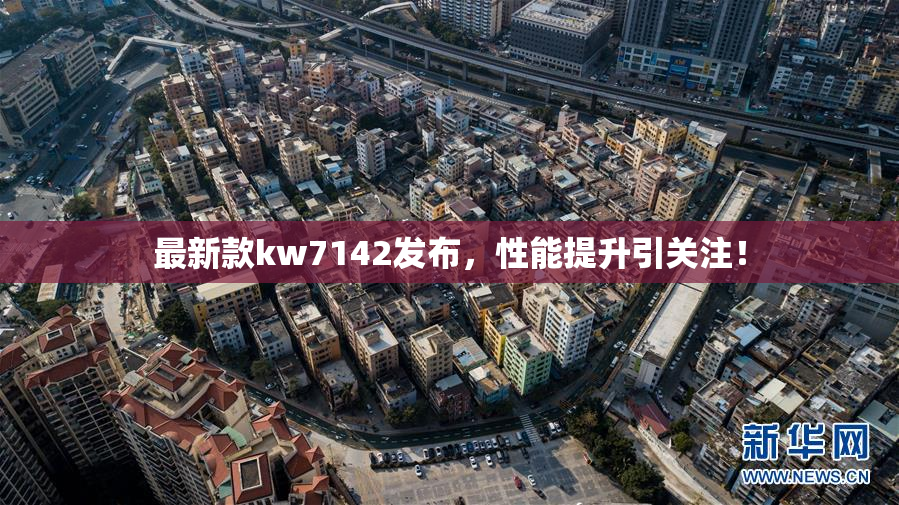 最新款kw7142发布，性能提升引关注！