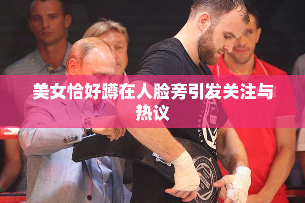 美女恰好蹲在人脸旁引发关注与热议