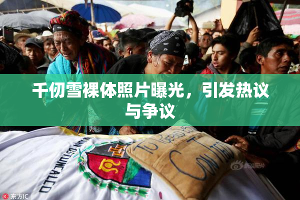 千仞雪裸体照片曝光，引发热议与争议