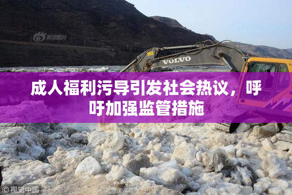 成人福利污导引发社会热议，呼吁加强监管措施
