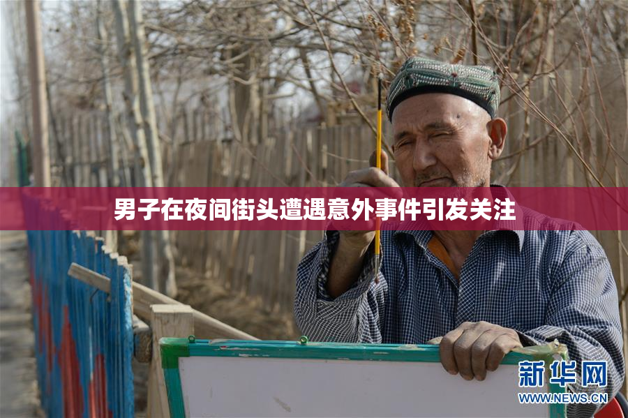 男子在夜间街头遭遇意外事件引发关注