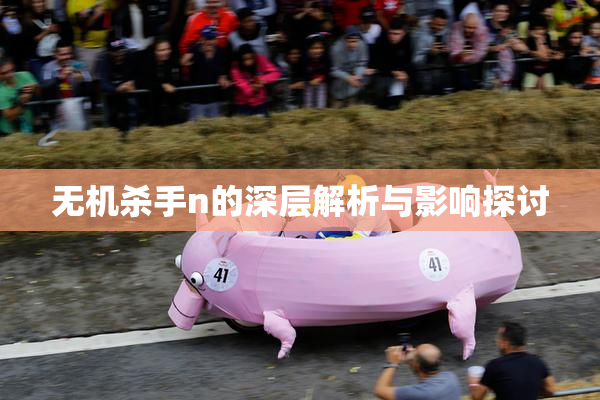 无机杀手n的深层解析与影响探讨