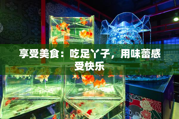 享受美食：吃足丫子，用味蕾感受快乐