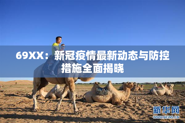 69ΧΧ：新冠疫情最新动态与防控措施全面揭晓