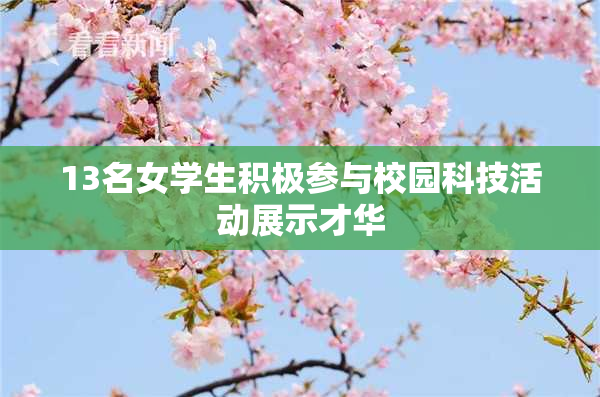 13名女学生积极参与校园科技活动展示才华