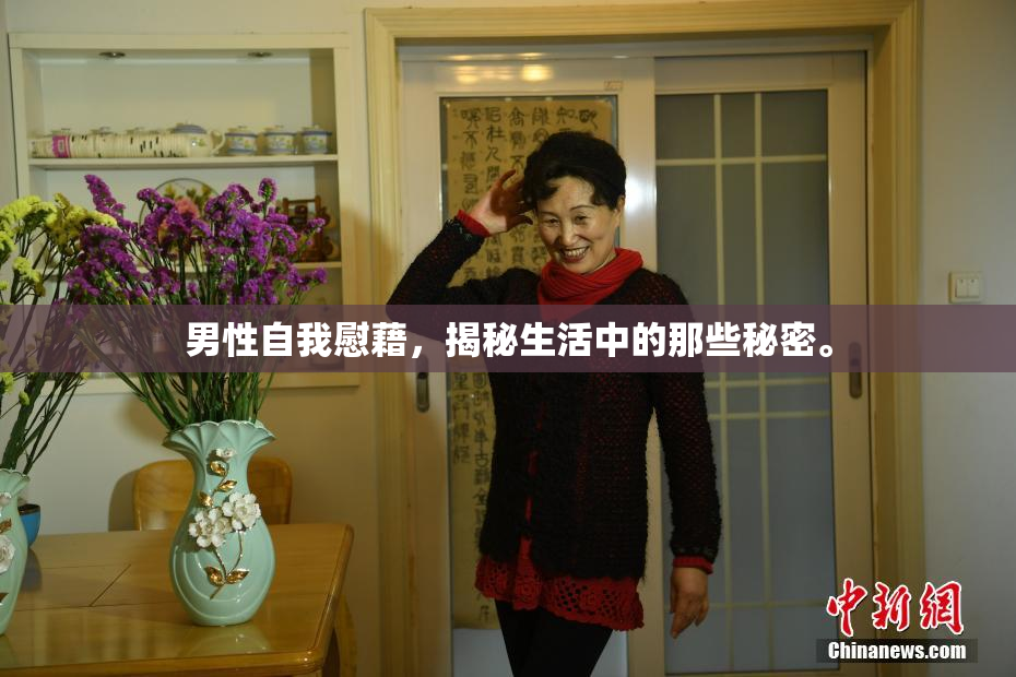 男性自我慰藉，揭秘生活中的那些秘密。
