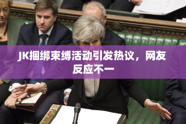 JK捆绑束缚活动引发热议，网友反应不一