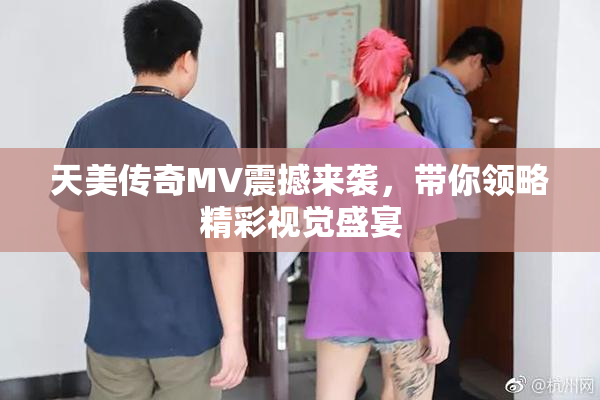 天美传奇MV震撼来袭，带你领略精彩视觉盛宴