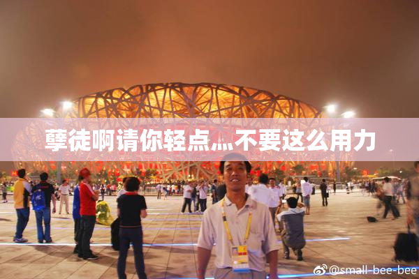 孽徒啊请你轻点灬不要这么用力