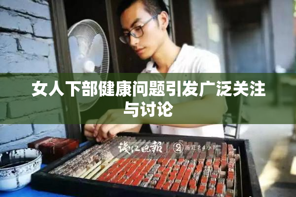女人下部健康问题引发广泛关注与讨论