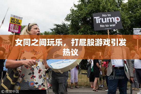 女同之间玩乐，打屁股游戏引发热议