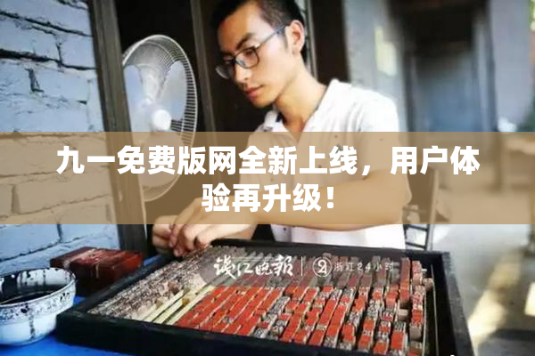 九一免费版网全新上线，用户体验再升级！