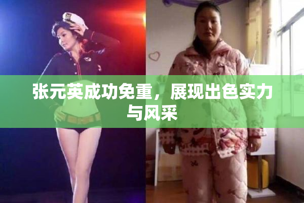 张元英成功免重，展现出色实力与风采
