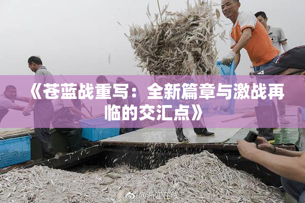 《苍蓝战重写：全新篇章与激战再临的交汇点》