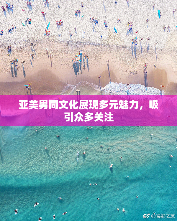 亚美男同文化展现多元魅力，吸引众多关注