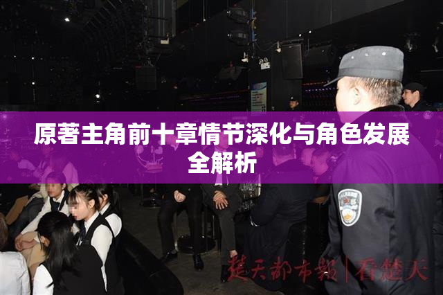 原著主角前十章情节深化与角色发展全解析