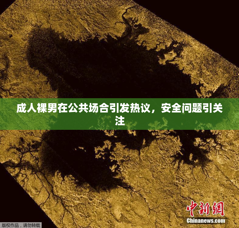 成人裸男在公共场合引发热议，安全问题引关注