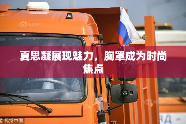 夏思凝展现魅力，胸罩成为时尚焦点