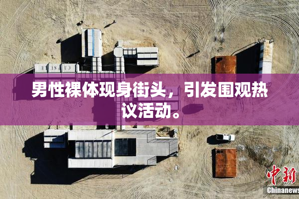 男性裸体现身街头，引发围观热议活动。
