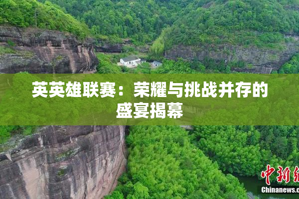 英英雄联赛：荣耀与挑战并存的盛宴揭幕
