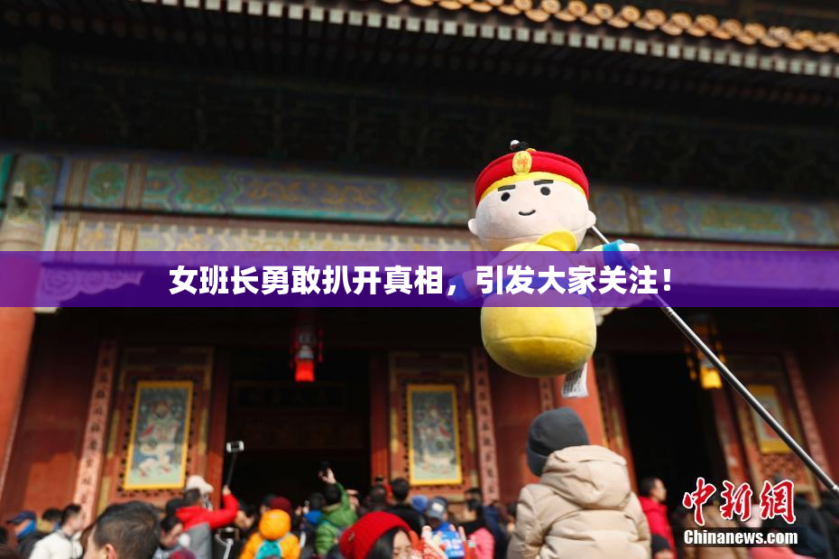 女班长勇敢扒开真相，引发大家关注！
