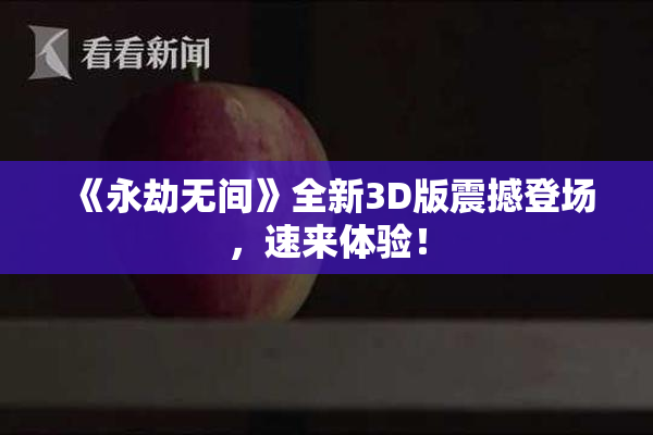 《永劫无间》全新3D版震撼登场，速来体验！