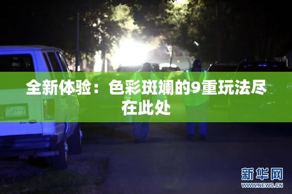 全新体验：色彩斑斓的9重玩法尽在此处