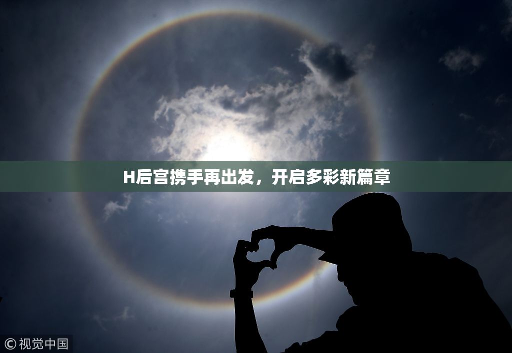 H后宫携手再出发，开启多彩新篇章