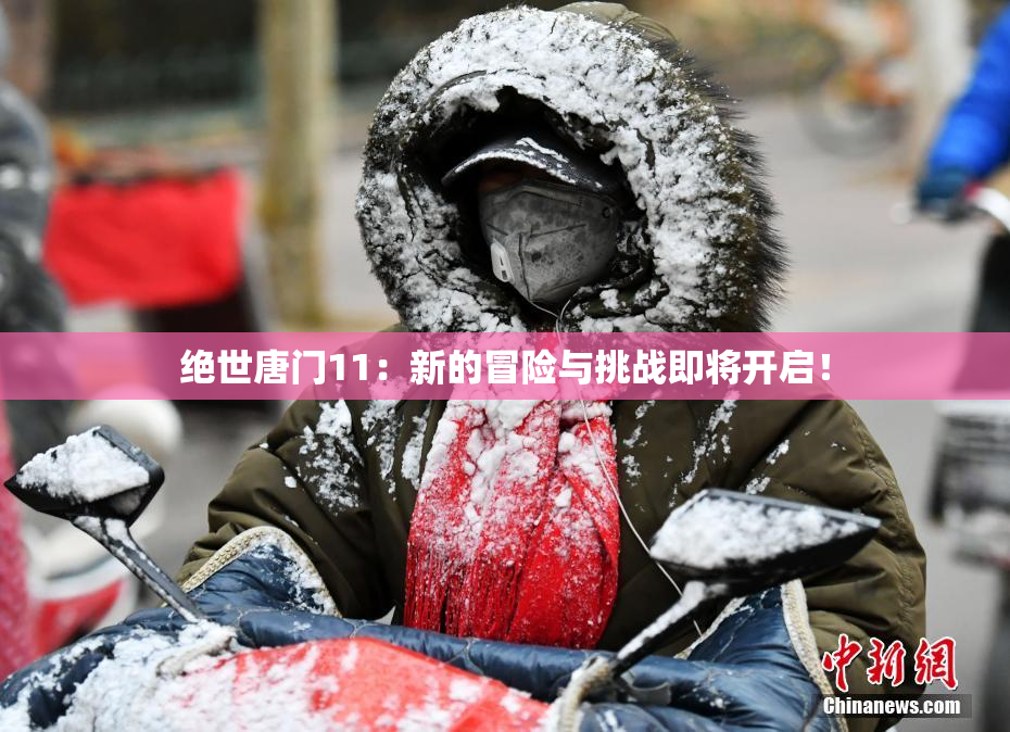 绝世唐门11：新的冒险与挑战即将开启！