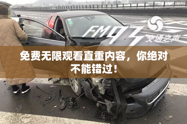 免费无限观看直重内容，你绝对不能错过！