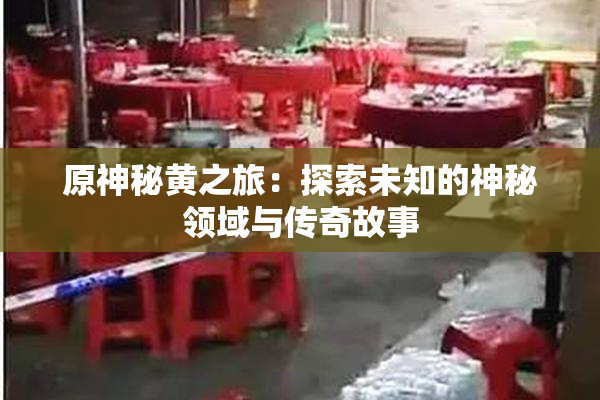 原神秘黄之旅：探索未知的神秘领域与传奇故事