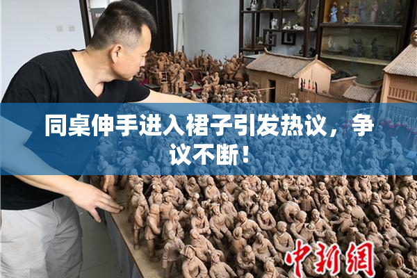 同桌伸手进入裙子引发热议，争议不断！