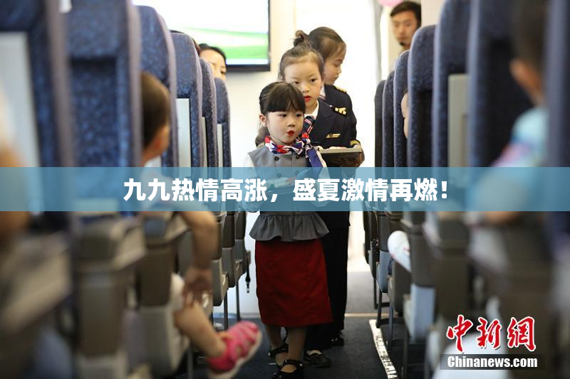 九九热情高涨，盛夏激情再燃！