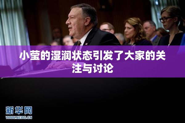 小莹的湿润状态引发了大家的关注与讨论