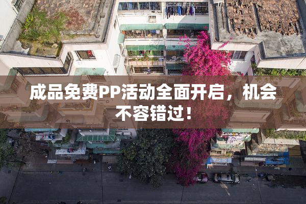 成品免费PP活动全面开启，机会不容错过！